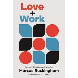 Love + Work : how to Find What you Love, Love What you do, and do it for the Rest of Your Life