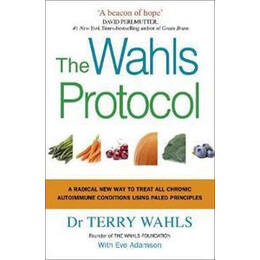 The Wahls Protocol : a Radical new way to Treat all Chronic Autoimmune Conditions Using Paleo Principles