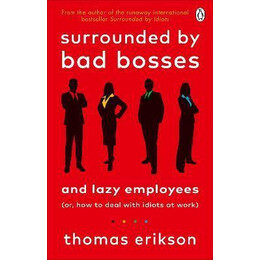 Surrounded by bad Bosses and Lazy Employees : or, how to Deal With Idiots at Work
