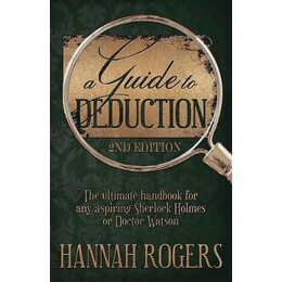 A Guide to Deduction - the Ultimate Handbook for any Aspiring Sherlock Holmes or Doctor Watson