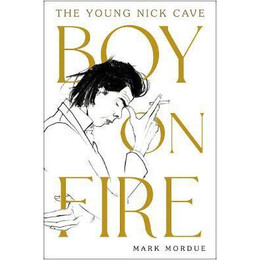 Boy on Fire : the Young Nick Cave