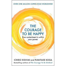 The Courage to be Happy : True Contentment is Within Your Power