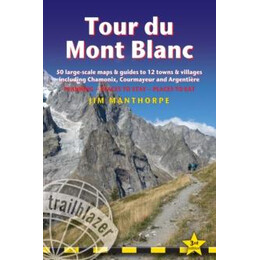 Tour du Mont Blanc Trailblazer Guide : 50 Large-Scale Maps & Guides to 12 Towns & Villages Including Chamonix, Courmayeur and Argentiere