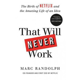 That Will Never Work : the Birth of Netflix by the First ceo and co-Founder Marc Randolph
