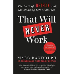 That Will Never Work : the Birth of Netflix by the First ceo and co-Founder Marc Randolph