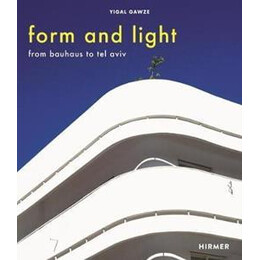 Form and Light : From Bauhaus to tel Aviv