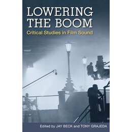 Lowering the Boom : Critical Studies in Film Sound