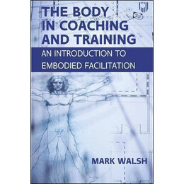 The Body in Coaching and Training: an Introduction to Embodied Facilitation