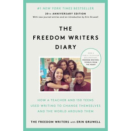 The Freedom Writers Diary : how a Teacher and 150 Teens Used Writing to Change Themselves and the World Around Them
