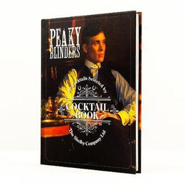 The Official Peaky Blinders Cocktail Book : 40 Cocktails Selected by the Shelby Company ltd