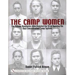 Camp Women:: the Female Auxilliaries who Assisted the ss in Running the Nazi Concentration Camp System