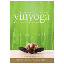The Complete Guide to yin Yoga : the Philosophy and Practice of yin Yoga