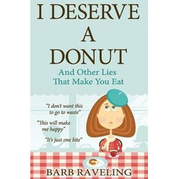 I Deserve a Donut (And Other Lies That Make you Eat) : a Christian Weight Loss Resource