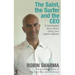 The Saint, the Surfer and the ceo : a Remarkable Story About Living Your Heart's Desires