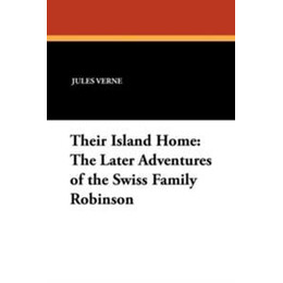 Their Island Home: the Later Adventures of the Swiss Family Robinson