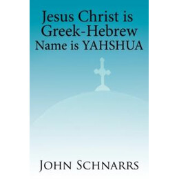 Jesus Christ is Greek-Hebrew Name is Yahshua