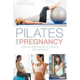 Pilates for Pregnancy : a Safe and Effective Guide for Pregnancy and Motherhood