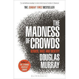 The Madness of Crowds : Gender, Race and Identity; the Sunday Times Bestseller
