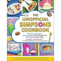 The Unofficial Simpsons Cookbook : From Krusty Burgers to Marge's Pretzels, Famous Recipes From Your Favorite Cartoon Family