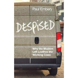 Despised : why the Modern Left Loathes the Working Class