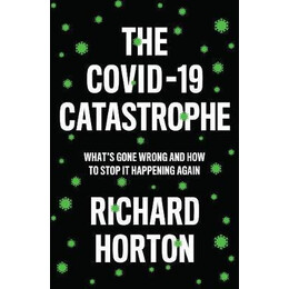 The Covid-19 Catastrophe : What's Gone Wrong and how to Stop it Happening Again