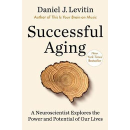 Successful Aging : a Neuroscientist Explores the Power and Potential of our Lives