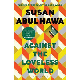 Against the Loveless World : Winner of the Palestine Book Award
