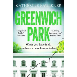 Greenwich Park : a Twisty, Compulsive Debut Thriller About Friendships, Lies and the Secrets we Keep to Protect Ourselves