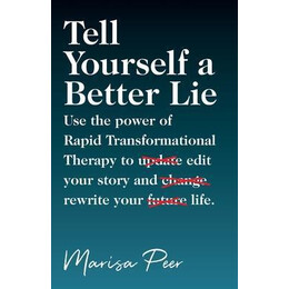 Tell Yourself a Better lie : use the Power of Rapid Transformational Therapy to Edit Your Story and Rewrite Your Life.