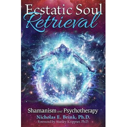 Ecstatic Soul Retrieval : Shamanism and Psychotherapy