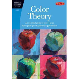 Color Theory (Artist's Library) : an Essential Guide to Color-From Basic Principles to Practical Applications
