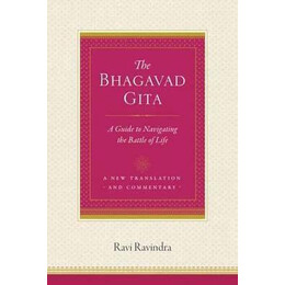 The Bhagavad Gita : a Guide to Navigating the Battle of Life