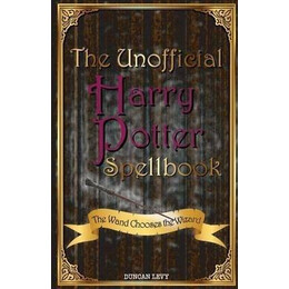 The Unofficial Harry Potter Spellbook : the Wand Chooses the Wizard