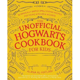 The Unofficial Hogwarts Cookbook for Kids : 50 Magically Simple, Spellbinding Recipes for Young Witches & Wizards