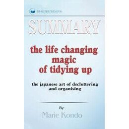 Summary of the Life-Changing Magic of Tidying up : the Japanese art of Decluttering and Organizing by Marie Kond