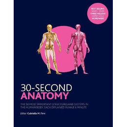 30-Second Anatomy : the 50 Most Important Structures and Systems in the Human Body, Each Explained in Half a Minute