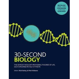 30-Second Biology : the 50 Most Thought-Provoking Theories of Life, Each Explained in Half a Minute