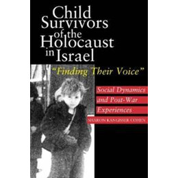 Child Survivors of the Holocaust in Israel : Social Dynamics and Post-war Experiences, "finding Their Voice"