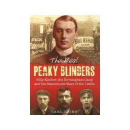 The Real Peaky Blinders : Billy Kimber, the Birmingham Gang and the Racecourse Wars of the 1920s