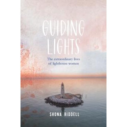 Guiding Lights : the Extraordinary Lives of Lighthouse Women