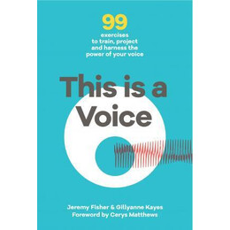 This This is a Voice : 99 Exercises to Train, Project and Harness the Power of Your Voice