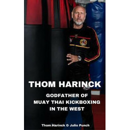 Thom Harinck : Godfather of Muay Thai Kickboxing in the West