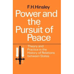 Power and the Pursuit of Peace: Theory and Practice in the History of Relations Between States