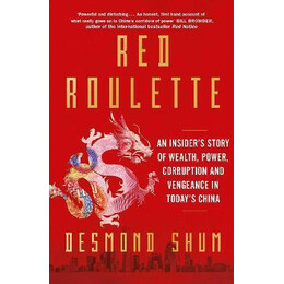Red Roulette : an Insider's Story of Wealth, Power, Corruption and Vengeance in Today's China