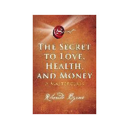 The Secret to Love, Health, and Money : a Masterclass