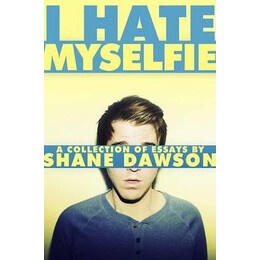 I Hate Myselfie : a Collection of Essays by Shane Dawson