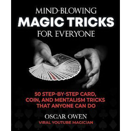 Mind-Blowing Magic Tricks for Everyone : 50 Step-by-Step Card, Coin, and Mentalism Tricks That Anyone can do