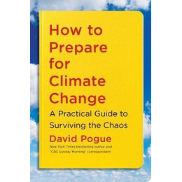 How to Prepare for Climate Change : a Practical Guide to Surviving the Chaos