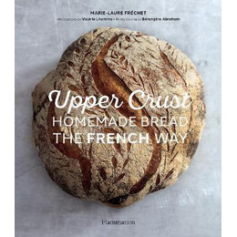 Upper Crust: Homemade Bread the French way : Recipes and Techniques