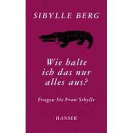 Wie Halte ich das nur Alles Aus? : Fragen sie Frau Sibylle